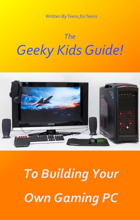 The Geeky Kids Guide! To Building Your Own Gaming PC(Kobo/電子書)