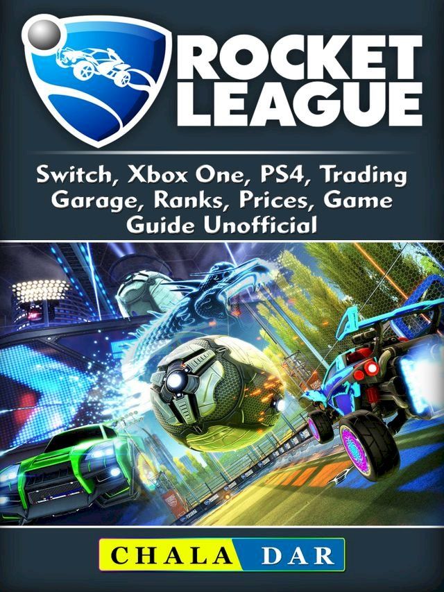  Rocket League, Switch, Xbox One, PS4, Trading, Garage, Ranks, Prices, Game Guide Unofficial(Kobo/電子書)