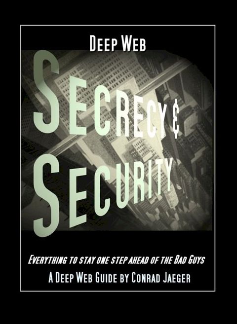 Deep Web Secrecy and Security: an inter-active guide to the Deep Web and beyond(Kobo/電子書)