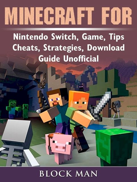 Minecraft for Nintendo Switch, Game, Tips, Cheats, Strategies, Download, Guide Unofficial(Kobo/電子書)