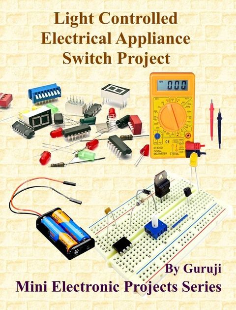 Light Controlled Electrical Appliance Switch Project(Kobo/電子書)