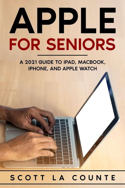 Apple For Seniors: A 2021 Guide to iPad, MacBook, iPhone, and Apple Watch(Kobo/電子書)