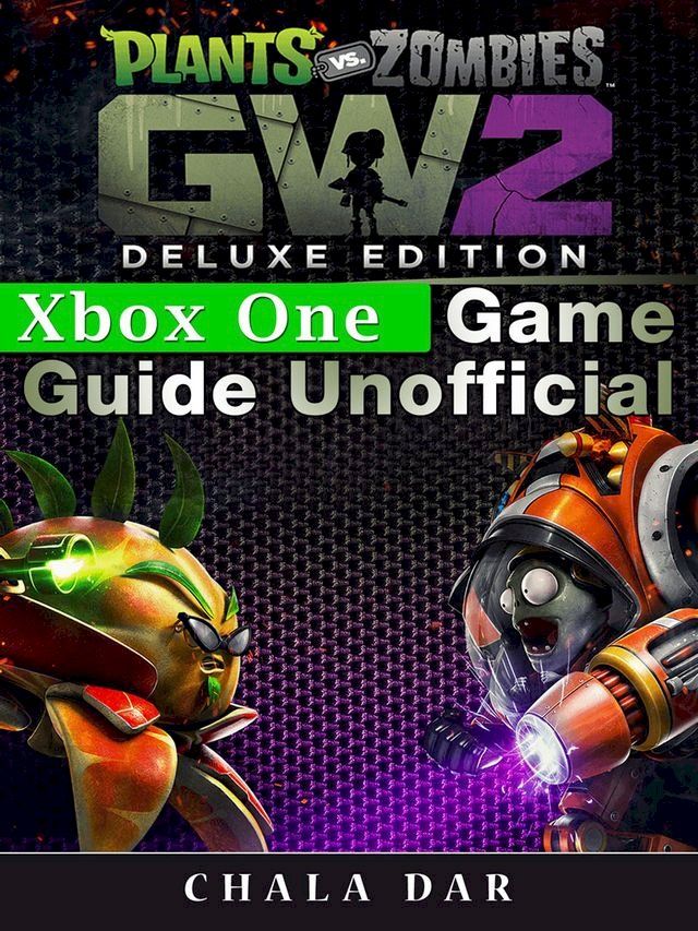  Plants Vs Zombies Garden Warfare 2 Deluxe Edition Xbox One Game Guide Unofficial(Kobo/電子書)