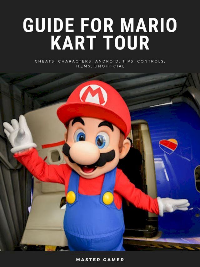  Guide for Mario Kart Tour Game, Cheats, Characters, Android, Tips, Controls, Items, Unofficial(Kobo/電子書)