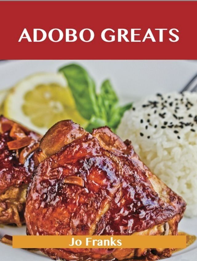  Adobo Greats: Delicious Adobo Recipes, The Top 100 Adobo Recipes(Kobo/電子書)