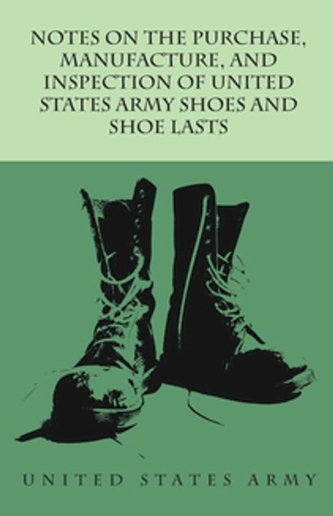 Notes on the Purchase, Manufacture, and Inspection of United States Army Shoes and Shoe Lasts(Kobo/電子書)