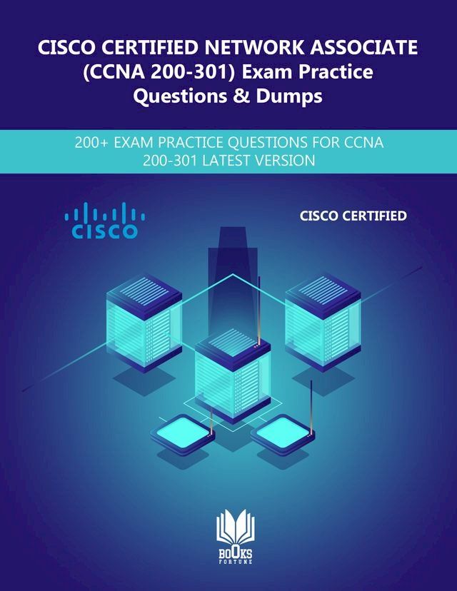  CISCO CERTIFIED NETWORK ASSOCIATE (200-301 CCNA) Exam Practice Questions & Dumps(Kobo/電子書)