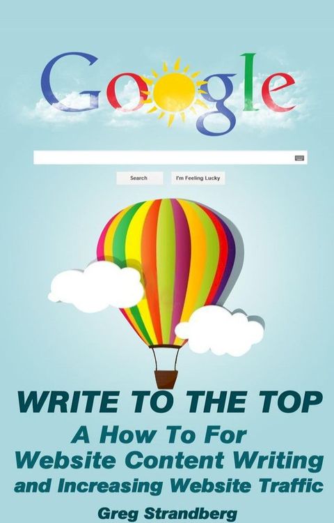 Write to the Top: A How To For Website Content Writing and Increasing Website Traffic(Kobo/電子書)