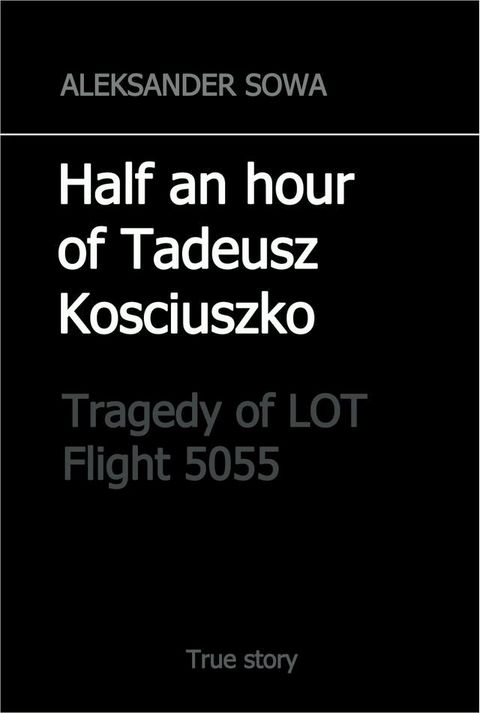 Half an Hour of Tadeusz Kosciuszko. Tragedy of LOT Flight 5055(Kobo/電子書)