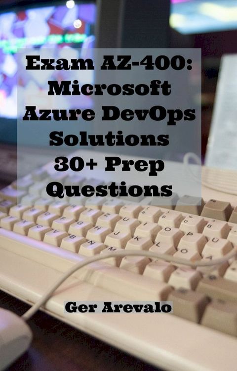 Exam AZ-400: Microsoft Azure DevOps Solutions 30+ Prep Questions(Kobo/電子書)