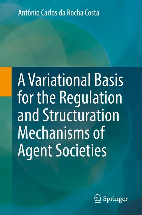 A Variational Basis for the Regulation and Structuration Mechanisms of Agent Societies(Kobo/電子書)