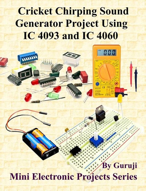 Cricket Chirping Sound Generator Project Using IC 4093 and IC 4060(Kobo/電子書)