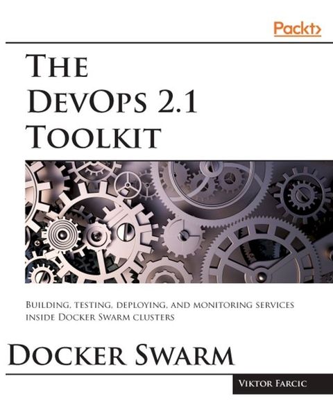 The DevOps 2.1 Toolkit: Docker Swarm(Kobo/電子書)