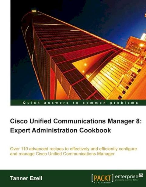 Cisco Unified Communications Manager 8: Expert Administration Cookbook(Kobo/電子書)