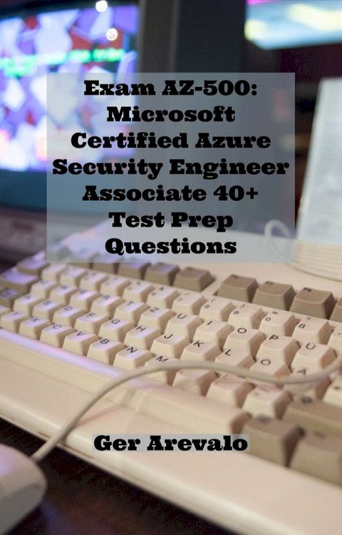 Exam AZ-500: Microsoft Certified Azure Security Engineer Associate 40+ Test Prep Questions(Kobo/電子書)