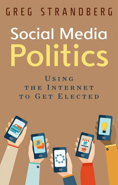 Social Media Politics: Using the Internet to Get Elected(Kobo/電子書)