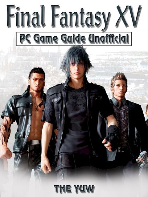 Final Fantasy XV PC Game Guide Unofficial(Kobo/電子書)