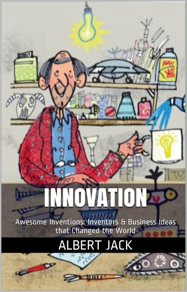  Innovation: Awesome Inventions: Inventors & Business Ideas that Changed the World(Kobo/電子書)