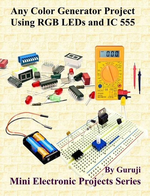 Any Color Generator Project Using RGB LEDs and IC 555(Kobo/電子書)