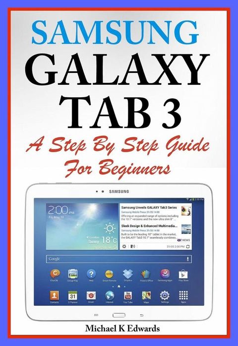 Sumsung Galaxy Tab 3 A Complete Step By Step Guide for Beginners(Kobo/電子書)