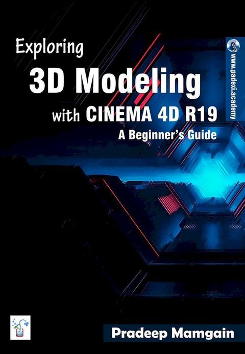 Exploring 3D Modeling with CINEMA 4D R19: A Beginner’s Guide(Kobo/電子書)