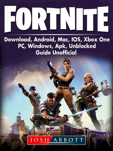 Fortnite Download, Android, Mac, IOS, Xbox One, PC, Windows, Apk, Unblocked, Guide Unofficial(Kobo/電子書)