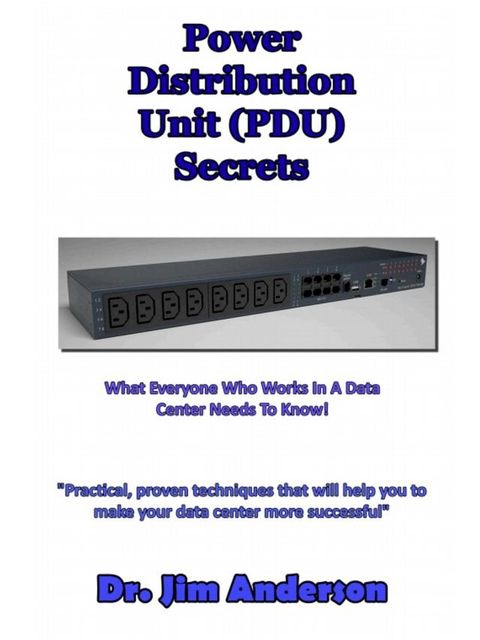 Power Distribution Unit (PDU) Secrets: What Everyone Who Works In A Data Center Needs To Know!(Kobo/電子書)