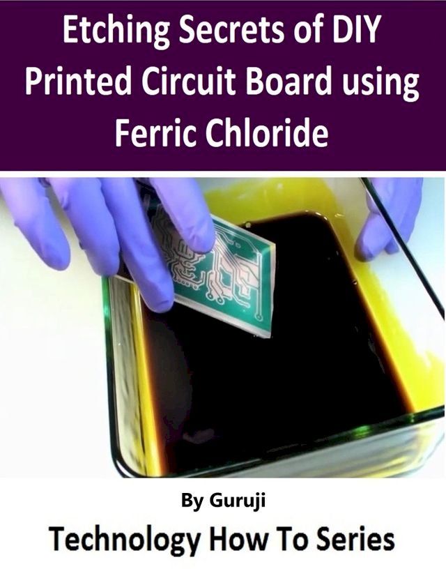  Etching Secrets of DIY Printed Circuit Board using Ferric Chloride(Kobo/電子書)