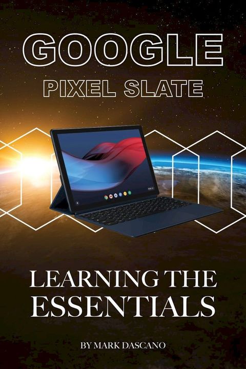 Google Pixel Slate: Learning the Essentials(Kobo/電子書)