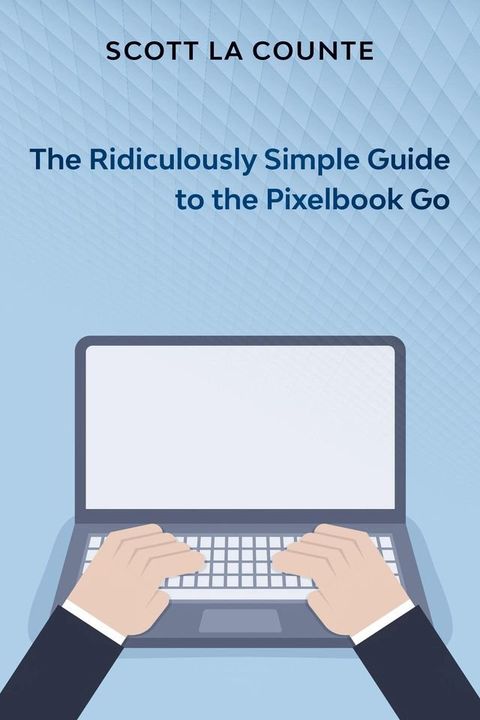 The Ridiculously Simple Guide to Pixel Go, Pixelbook, and Pixel Slate(Kobo/電子書)