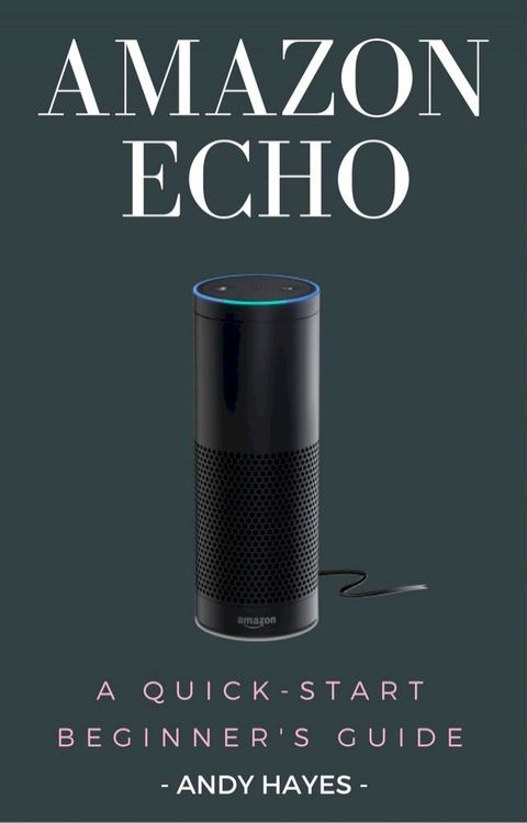 Amazon Echo : A Quick-Start Beginner's Guide(Kobo/電子書)