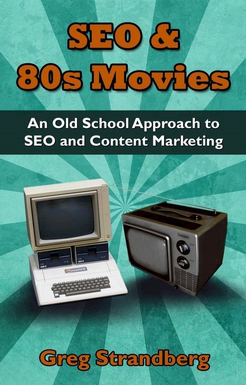 SEO & 80s Movies: An Old School Approach to SEO and Content Marketing(Kobo/電子書)