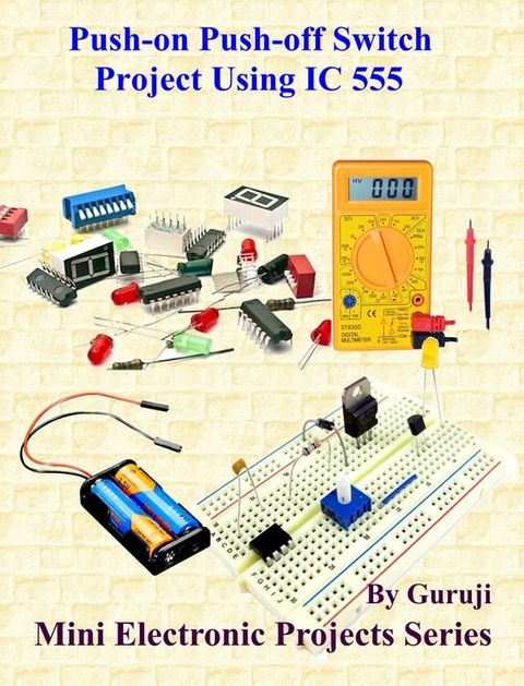 Push-on Push-off Switch Project Using IC 555(Kobo/電子書)