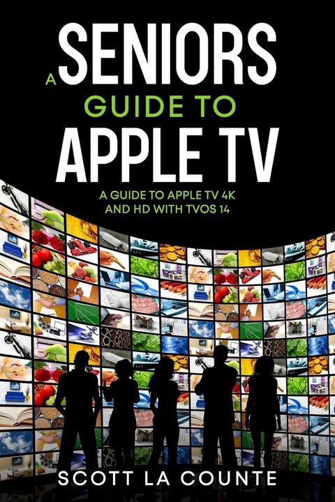 A Seniors Guide to Apple TV: A Guide to Apple TV 4K and HD with TVOS 14(Kobo/電子書)