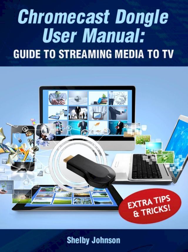  Chromecast Dongle User Manual: Guide to Stream to Your TV(Kobo/電子書)