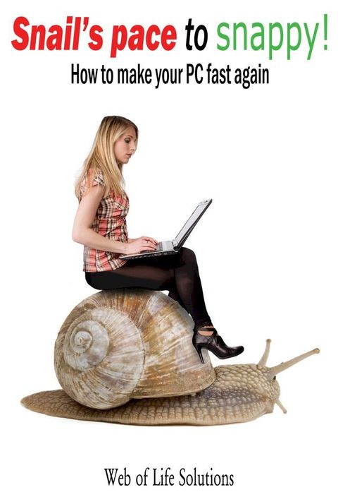 Snail's Pace To Snappy! How To Make Your PC Fast Again(Kobo/電子書)