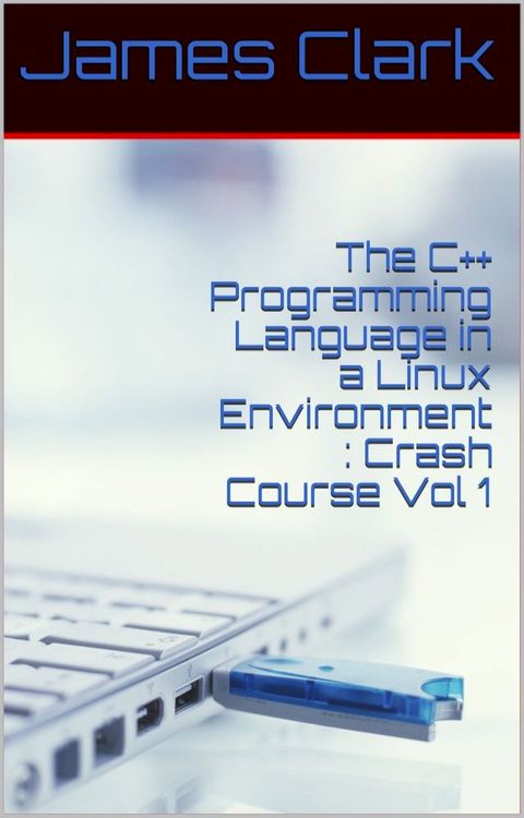 The C++ Programming Language in A Linux Environment : Crash Course Vol 1(Kobo/電子書)