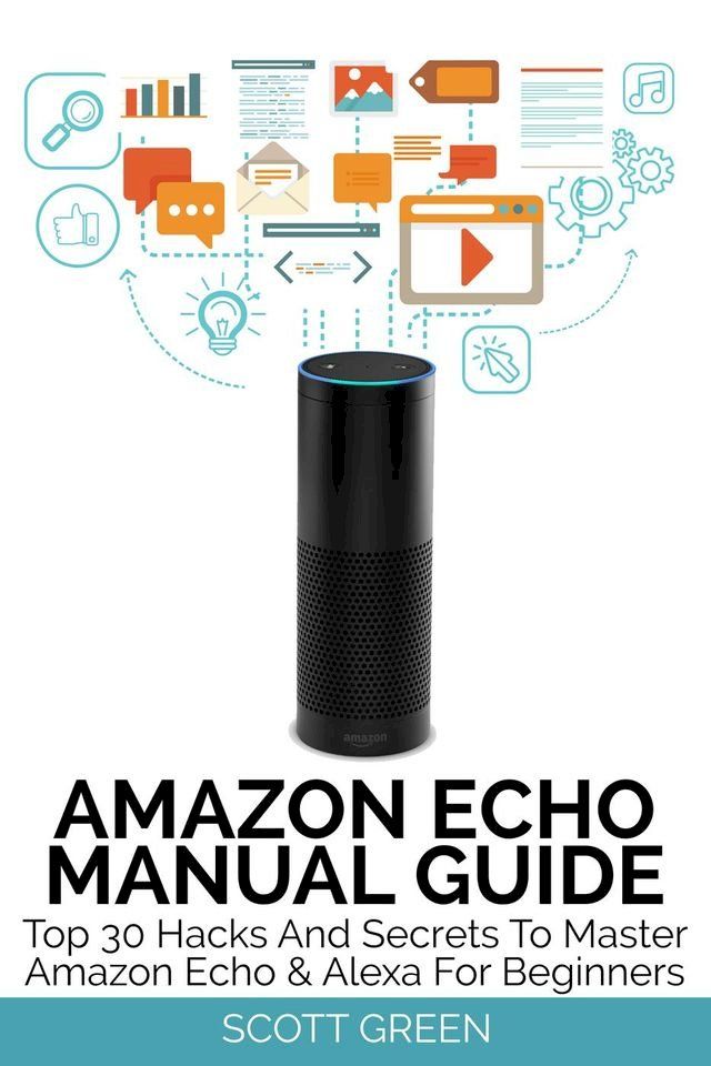  Amazon Echo Manual Guide : Top 30 Hacks And Secrets To Master Amazon Echo & Alexa For Beginners(Kobo/電子書)