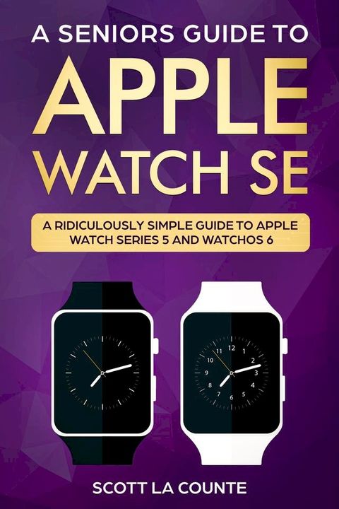 A Seniors Guide To Apple Watch SE(Kobo/電子書)