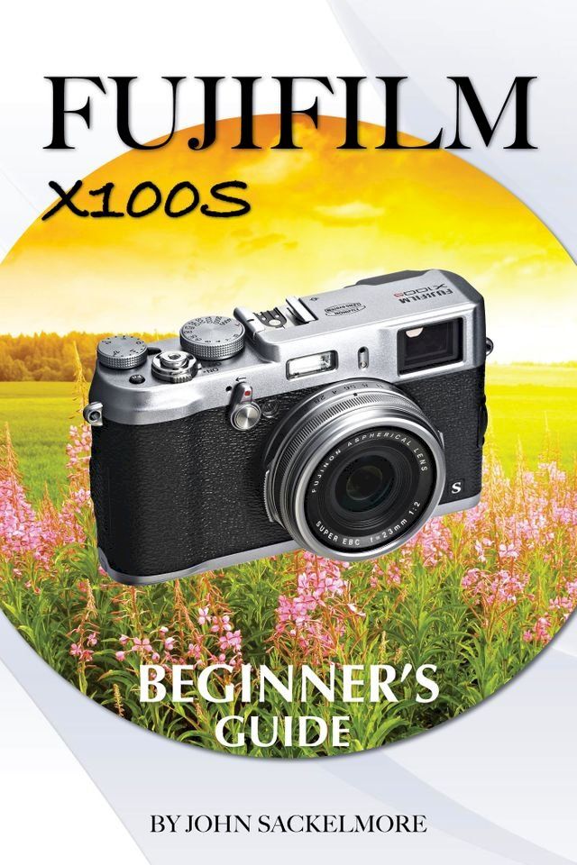  FujiFilm X100S: Beginner’s Guide(Kobo/電子書)