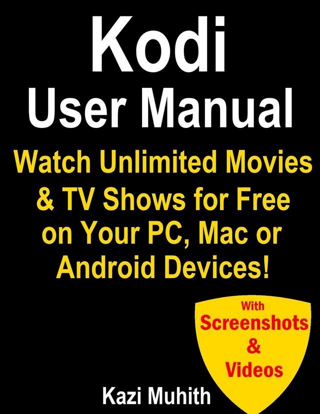  Kodi User Manual: Watch Unlimited Movies & TV shows for free on Your PC, Mac or Android Devices(Kobo/電子書)