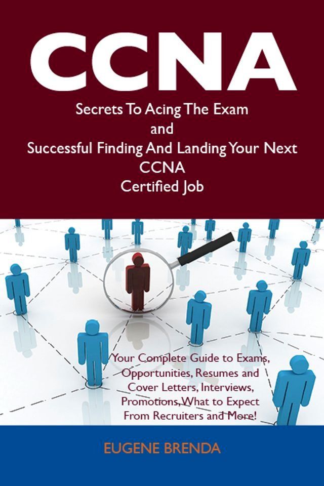  CCNA Secrets To Acing The Exam and Successful Finding And Landing Your Next CCNA Certified Job(Kobo/電子書)