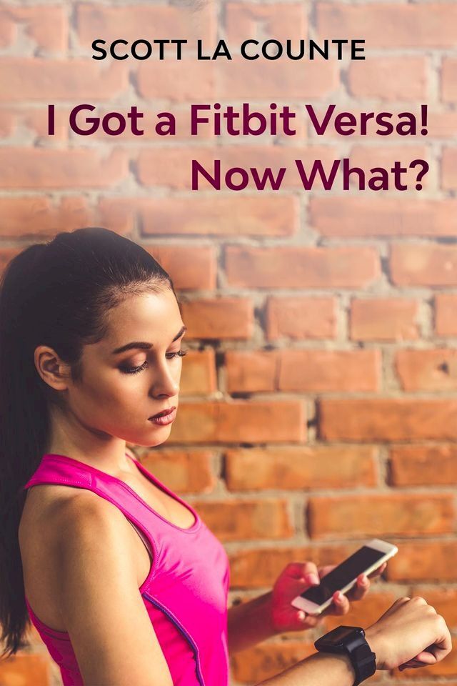  You Got a Fitbit Versa! Now What?(Kobo/電子書)