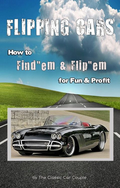 Flipping Cars, How to Find'em & Flip'em for Fun & Profit(Kobo/電子書)