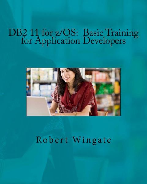 DB2 11 for z/OS: Basic Training for Application Developers(Kobo/電子書)