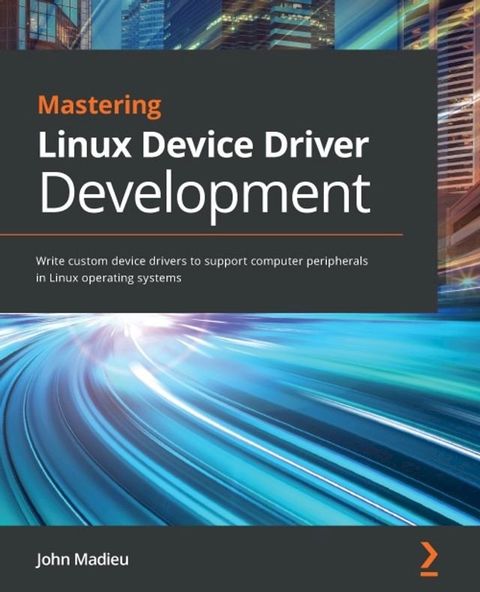 Mastering Linux Device Driver Development(Kobo/電子書)