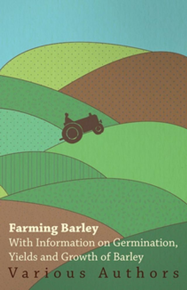  Farming Barley - With Information on Germination, Yields and Growth of Barley(Kobo/電子書)