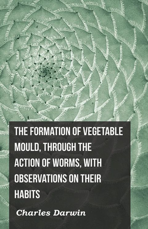 The Formation of Vegetable Mould, Through the Action of Worms, with Observations on Their Habits(Kobo/電子書)