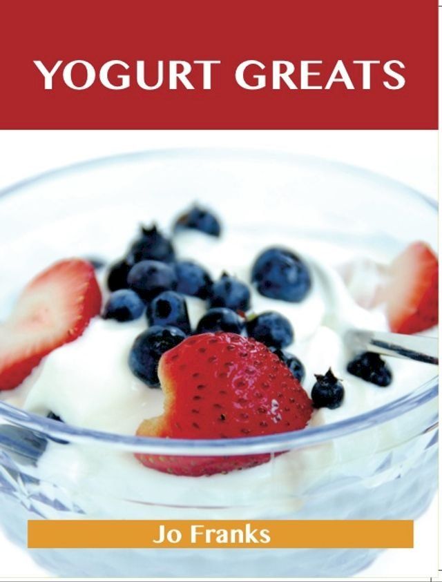  Yogurt Greats: Delicious Yogurt Recipes, The Top 75 Yogurt Recipes(Kobo/電子書)