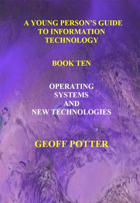 A Young Person's Guide To Information Technology Book Ten Operating Systems and New Technologies(Kobo/電子書)